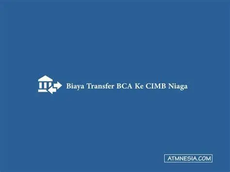Biaya dan Limit Tabel biaya admin dan limit transfer BCA ke CIMB Niaga